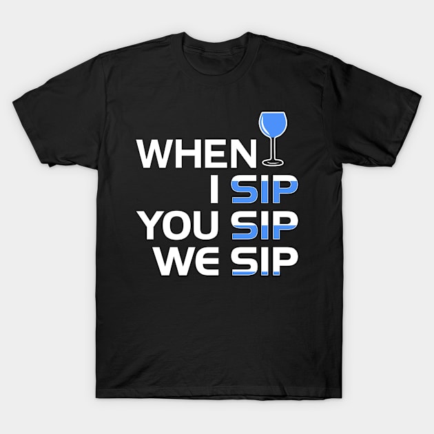 When I Sip You Sip We Sip T-Shirt by adik